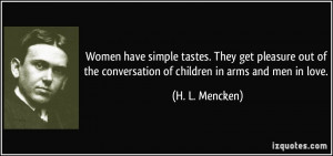 ... the conversation of children in arms and men in love. - H. L. Mencken