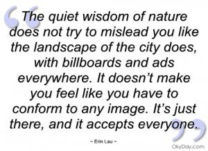 The quiet wisdom of nature does not try to - Erin Lau - Quotes and ...