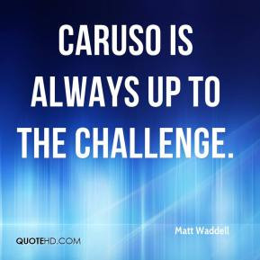 Caruso Is Always Up To The Challenge