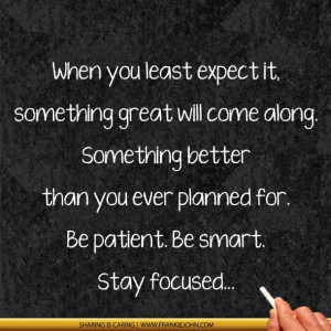 When you least expect it, something great will come along. Something ...