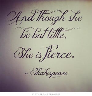 Though she be but little, she is fierce. Picture Quote #2