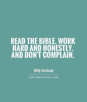 ... the Bible. Work hard and honestly. And don't complain Picture Quote #1