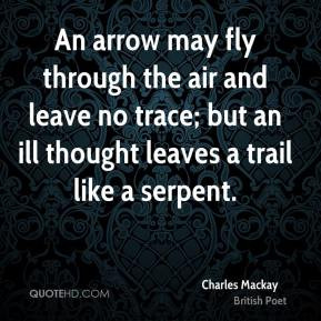 Charles Mackay - An arrow may fly through the air and leave no trace ...