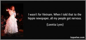 ... to the hippie newspaper, all my people got nervous. - Loretta Lynn