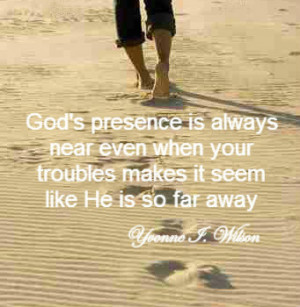 God's presence is always near even when troubles makes it seem like ...