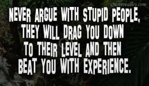 ... argue with stupid people they will drag you down to their level quote