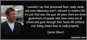 ... life without ever being shown how to cook properly. - Jamie Oliver