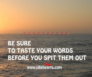 Be Sure To Taste Your Words Before You Spit, Taste, Think