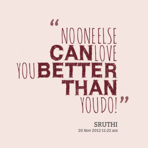 Quotes Picture: no one else can love you better than you do!