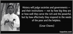 ... they respond to the needs of the poor and the helpless. - Cesar Chavez