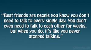 Best friends are people you know you don’t need to talk to every ...