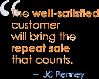 The well-satisfied customer will bring the repeat sale that counts ...