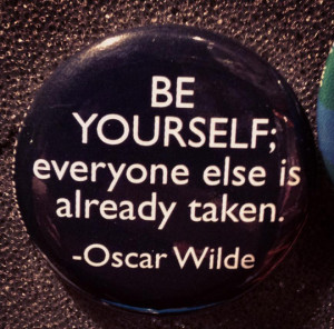 Be yourself everyone else is already taken Oscar Wilde quote