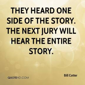 ... heard one side of the story. The next jury will hear the entire story
