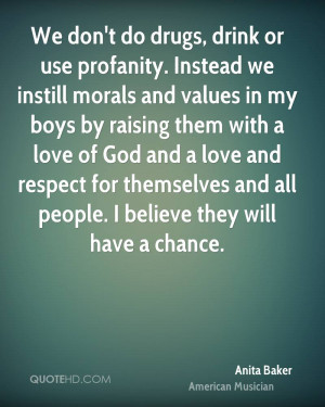 We don't do drugs, drink or use profanity. Instead we instill morals ...