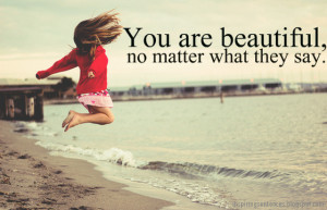 you-are-beautiful-no-matter-what-they-say-saying-images.jpg