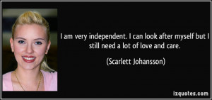 ... myself but I still need a lot of love and care. - Scarlett Johansson