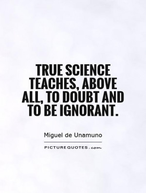 True science teaches, above all, to doubt and to be ignorant Picture ...