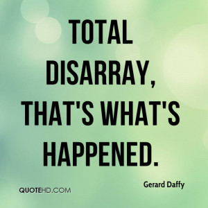 Total disarray, that's what's happened.