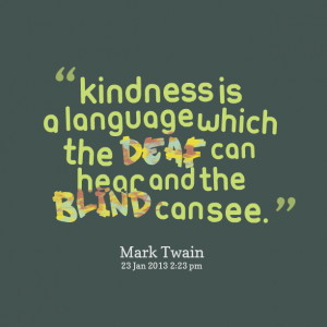 Quotes Picture: kindness is a language which the deaf can hear and the ...