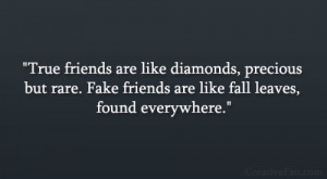 True friends are like diamonds, precious but rare. Fake friends are ...