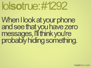 When I look at your phone and see that you have zero messages, I'll ...