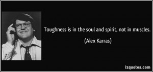 Toughness is in the soul and spirit, not in muscles. - Alex Karras