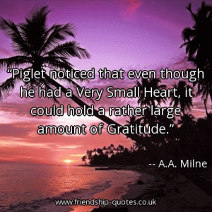 ... , it could hold a rather large amount of Gratitude. – A.A. Milne