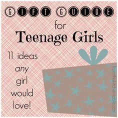 ... Guide for Teenage Girls - 11 ideas any girl would love. (Written by