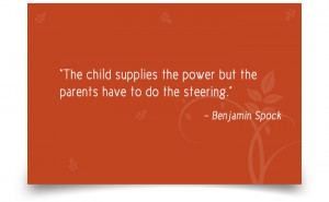 34. “The child supplies the power but the parents have to do the ...
