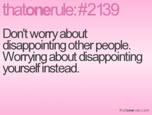 ... disappointing other people worrying about disappointing yourself