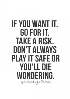 play it safe or you'll die wonering..Life Quotes, Take A Risks Quotes ...