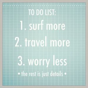 Surf More, Travel More, Worry Less. Boom! #Surf #Surf #Sayings