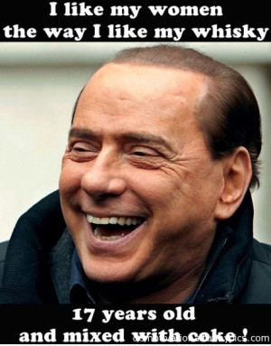 ... like my whiskey 17 years old and mixed with coke silvio berlusconi