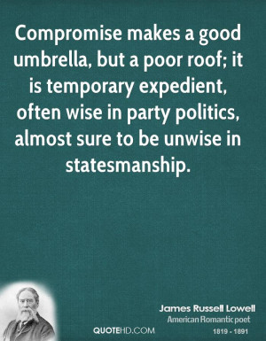 Compromise makes a good umbrella, but a poor roof; it is temporary ...