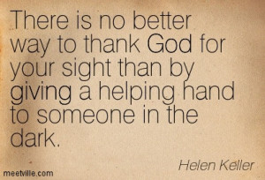 ... God for your sight than by giving a helping hand to someone in the
