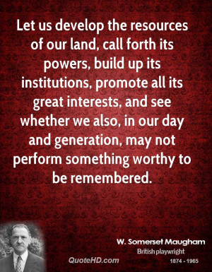 Let us develop the resources of our land, call forth its powers, build ...