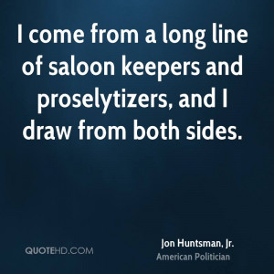 come from a long line of saloon keepers and proselytizers, and I ...