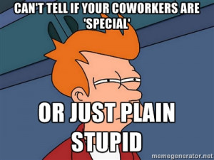 Dumb Co Workers http://memegenerator.net/instance/29706887