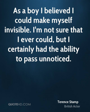As a boy I believed I could make myself invisible. I'm not sure that I ...