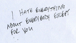 hate everything about everybody except for you.