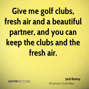 Give me golf clubs, fresh air and a beautiful partner, and you can ...