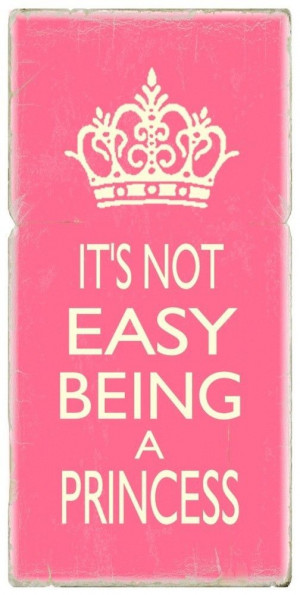 Its Not Easy Being A Princess