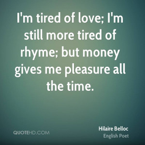 ... still more tired of rhyme; but money gives me pleasure all the time