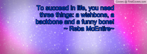 ... things: a wishbone, a backbone and a funny bone! ~ Reba McEntire