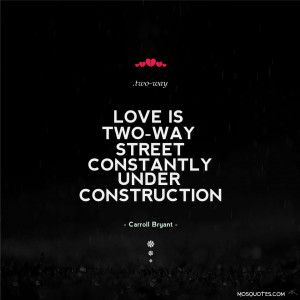 Love Quotes Love is a two way street constantly under construction ...