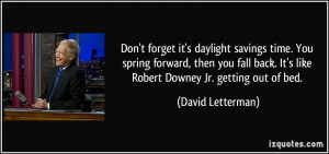 forget it's daylight savings time. You spring forward, then you fall ...