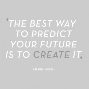 The best way to predict your future – by Abraham Lincoln