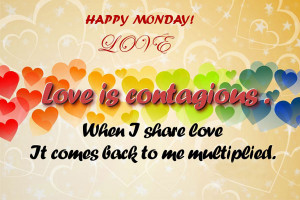 Happy Monday! Love is contagions. When I share love It comes back to ...