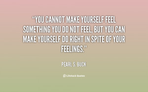 quote-Pearl-S.-Buck-you-cannot-make-yourself-feel-something-you-127020 ...